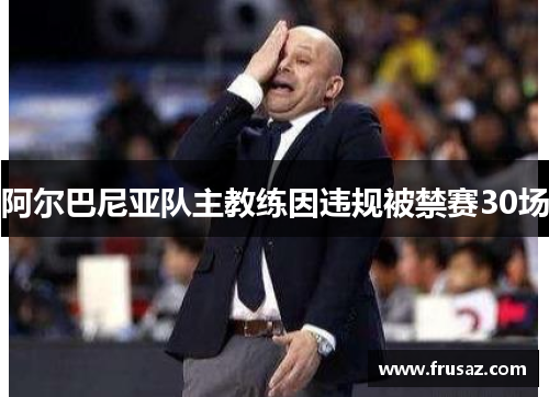 阿尔巴尼亚队主教练因违规被禁赛30场