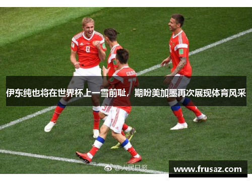 伊东纯也将在世界杯上一雪前耻，期盼美加墨再次展现体育风采