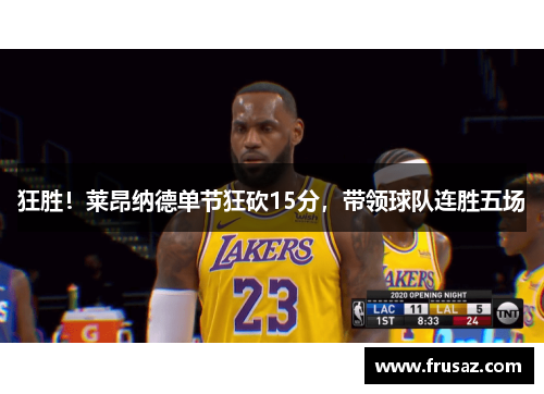 狂胜！莱昂纳德单节狂砍15分，带领球队连胜五场